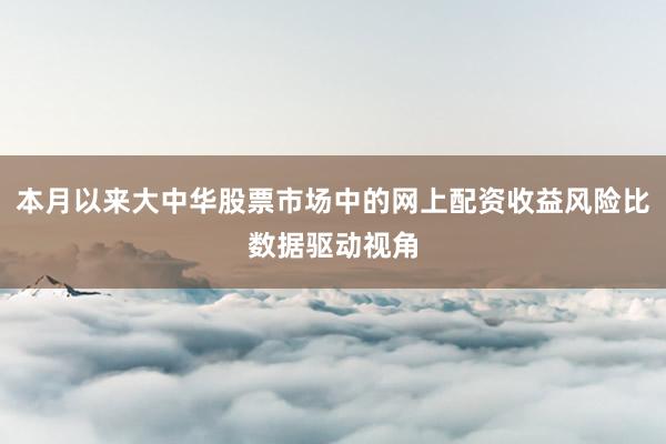 本月以来大中华股票市场中的网上配资收益风险比数据驱动视角