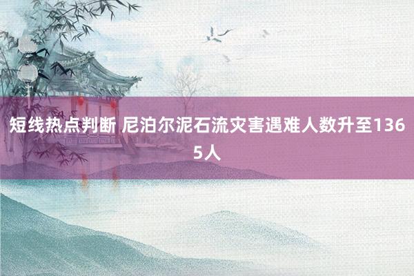 短线热点判断 尼泊尔泥石流灾害遇难人数升至1365人