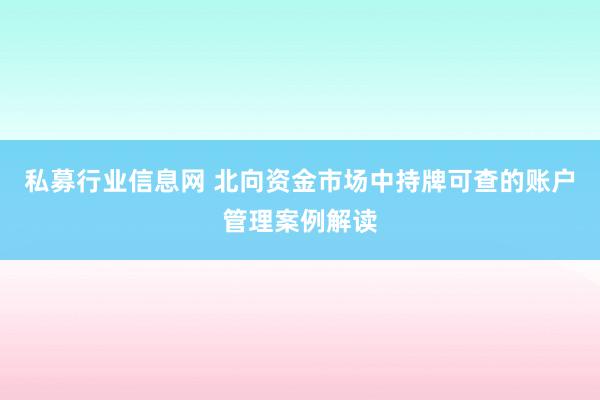 私募行业信息网 北向资金市场中持牌可查的账户管理案例解读