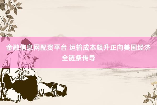 金融信息网配资平台 运输成本飙升正向美国经济全链条传导