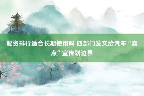 配资排行适合长期使用吗 四部门发文给汽车“卖点”宣传划边界